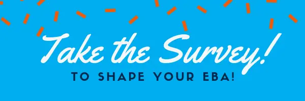 TAKE the SURVEY to shape your EBA!